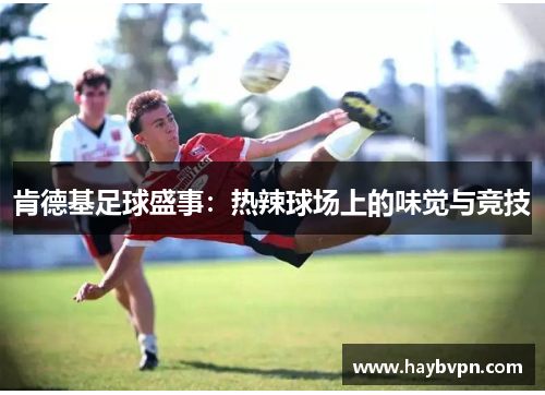 肯德基足球盛事：热辣球场上的味觉与竞技