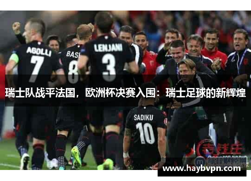 瑞士队战平法国，欧洲杯决赛入围：瑞士足球的新辉煌
