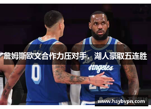 詹姆斯欧文合作力压对手，湖人豪取五连胜